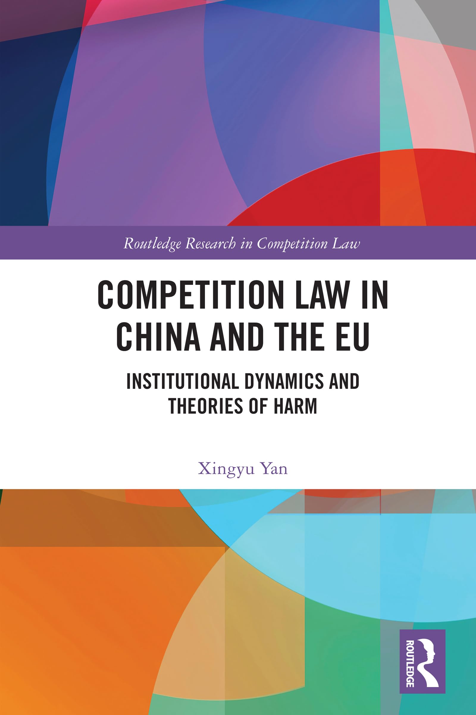 Competition Law in China and the EU: Institutional Dynamics and Theories of Harm (Routledge Research in Competition Law)