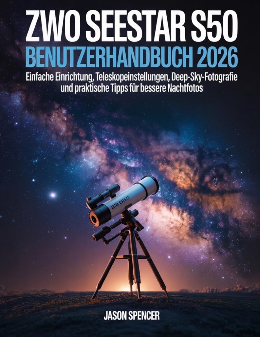 ZWO Seestar S50 Benutzerhandbuch 2026: Einfache Einrichtung, Teleskopeinstellungen, Deep-Sky-Fotografie und praktische Tipps für bessere Nachtfotos