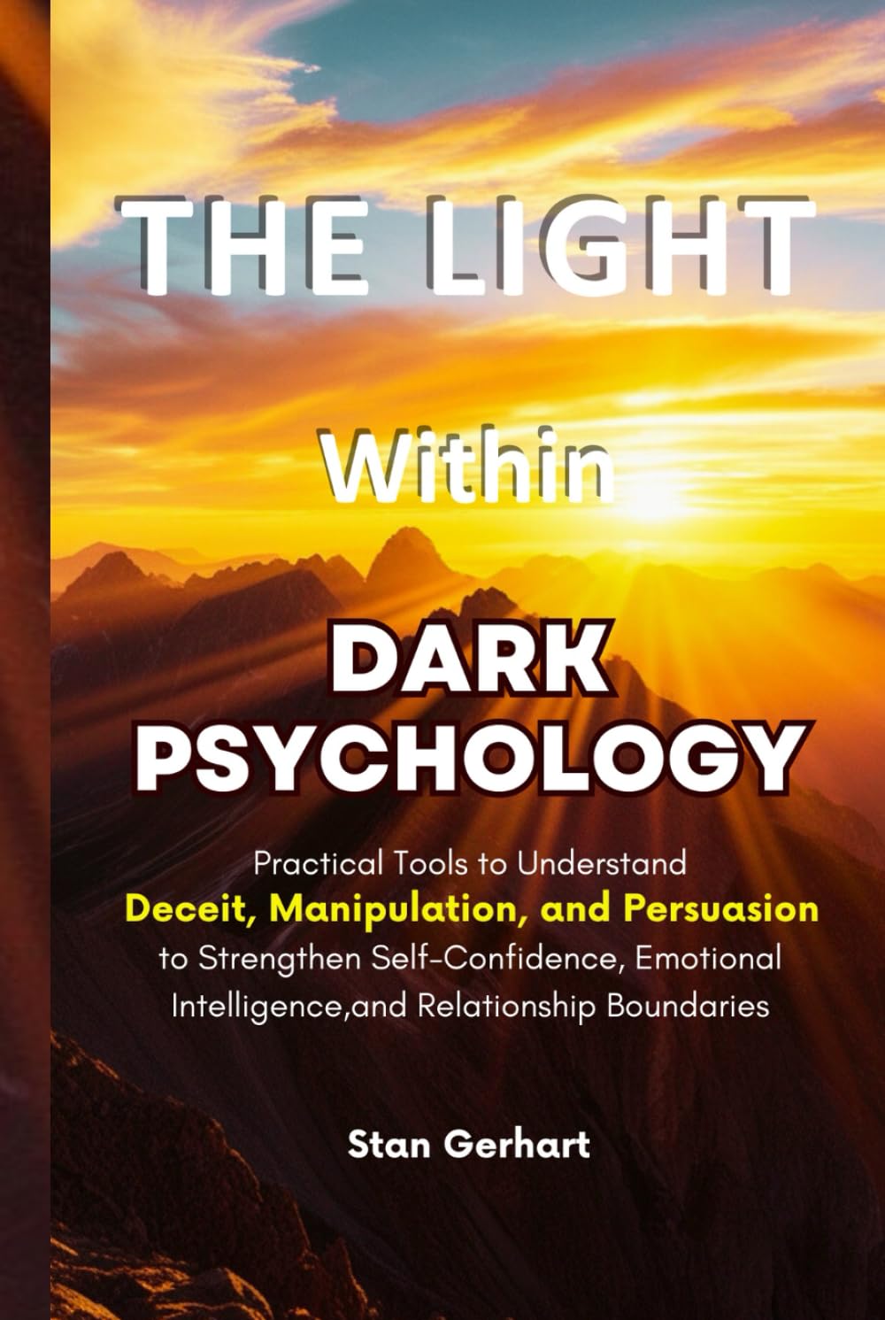 The Light within Dark Psychology: Practical tools to understand deceit, manipulation, and persuasion to strengthen self-confidence, emotional intelligence, and relationship boundaries.