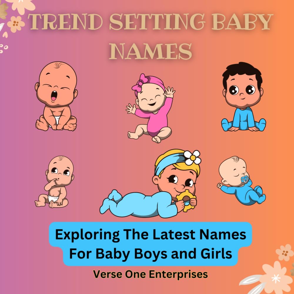 Trend Setting Baby Names: Exploring The Latest Names For Baby Boys and Girls