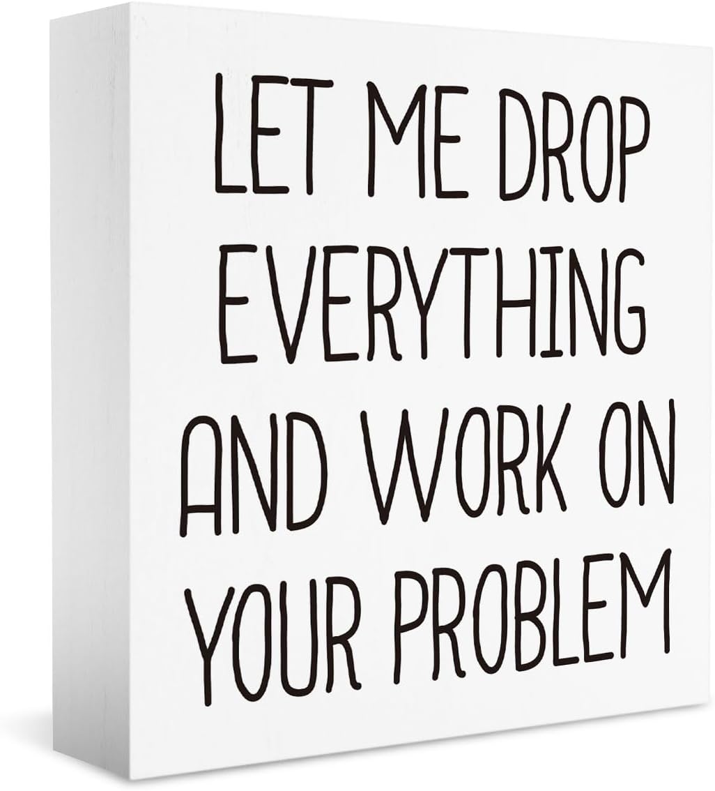 Gifts for Boss Coworker Manager, Boss Day Gifts, White Elephant Gifts, Let Me Drop Everything and Work On Your Problem Sign, Funny Office Desk Decor 5 X 5 Inch