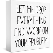 Gifts for Boss Coworker Manager, Boss Day Gifts, White Elephant Gifts, Let Me Drop Everything and Work On Your Problem Sign, Funny Office Desk Decor 5 X 5 Inch