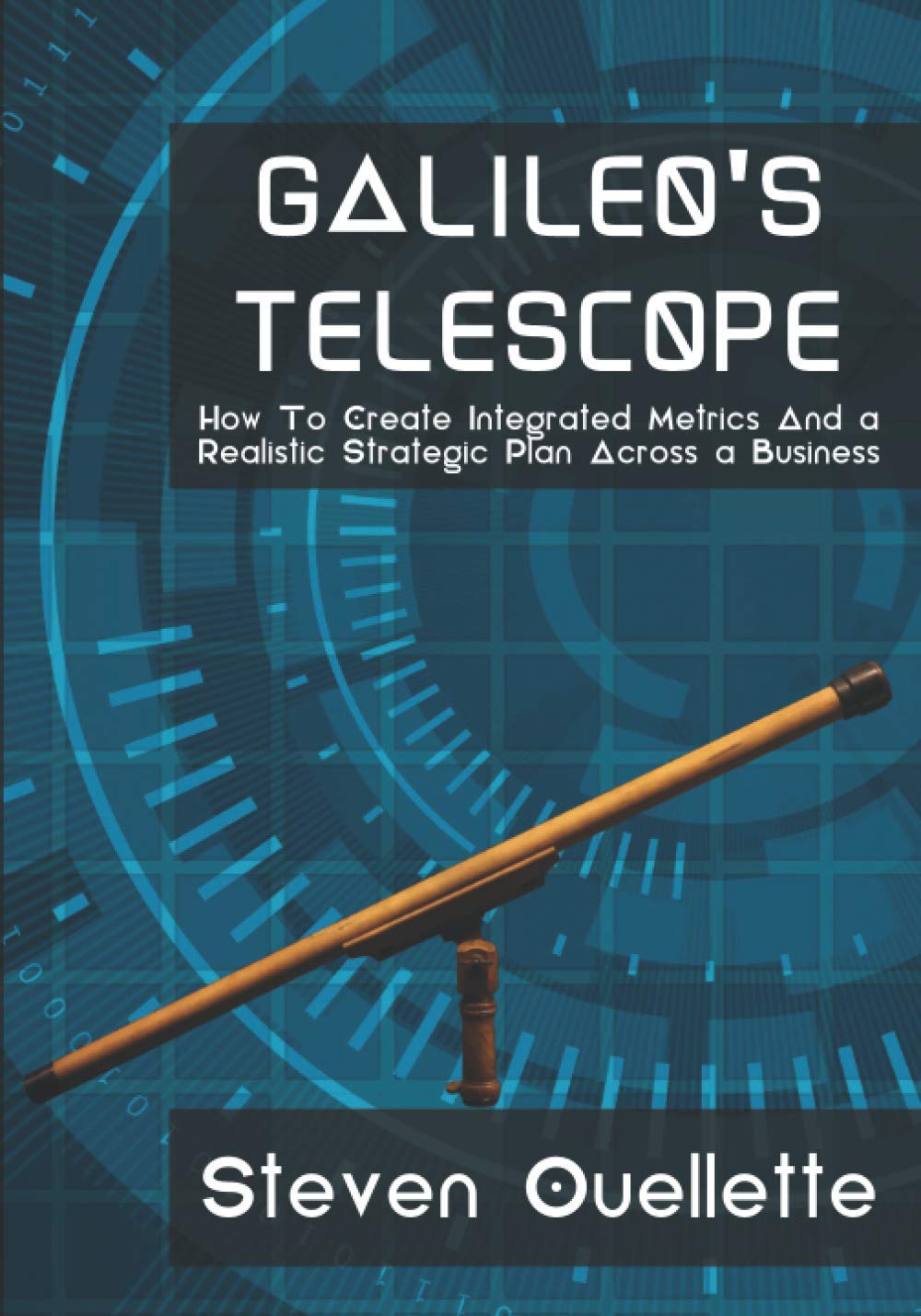 Galileo's Telescope: How To Create Integrated Metrics And a Realistic Strategic Plan Across a Business