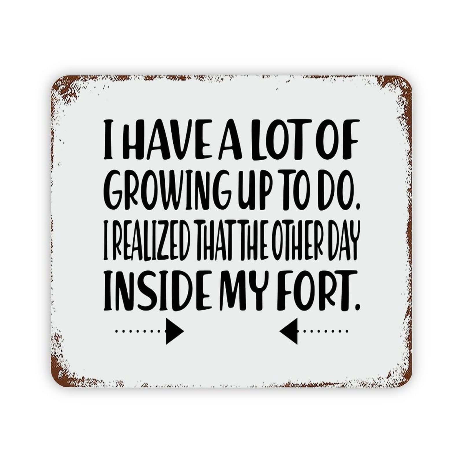 ENEDNATE I Have A Lot of Growing Up to Do,I Realized That The Other Day Inside My Fort Vintage Metal Sign 12x16 Quote Aluminum Tin Signs for Indoor & Outdoor Home Decoration Wall Art Poster
