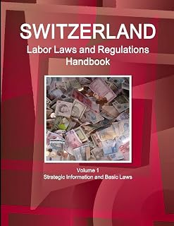 Switzerland Labor Laws and Regulations Handbook Volume 1 Strategic Information and Basic Laws (World Business Law Library)