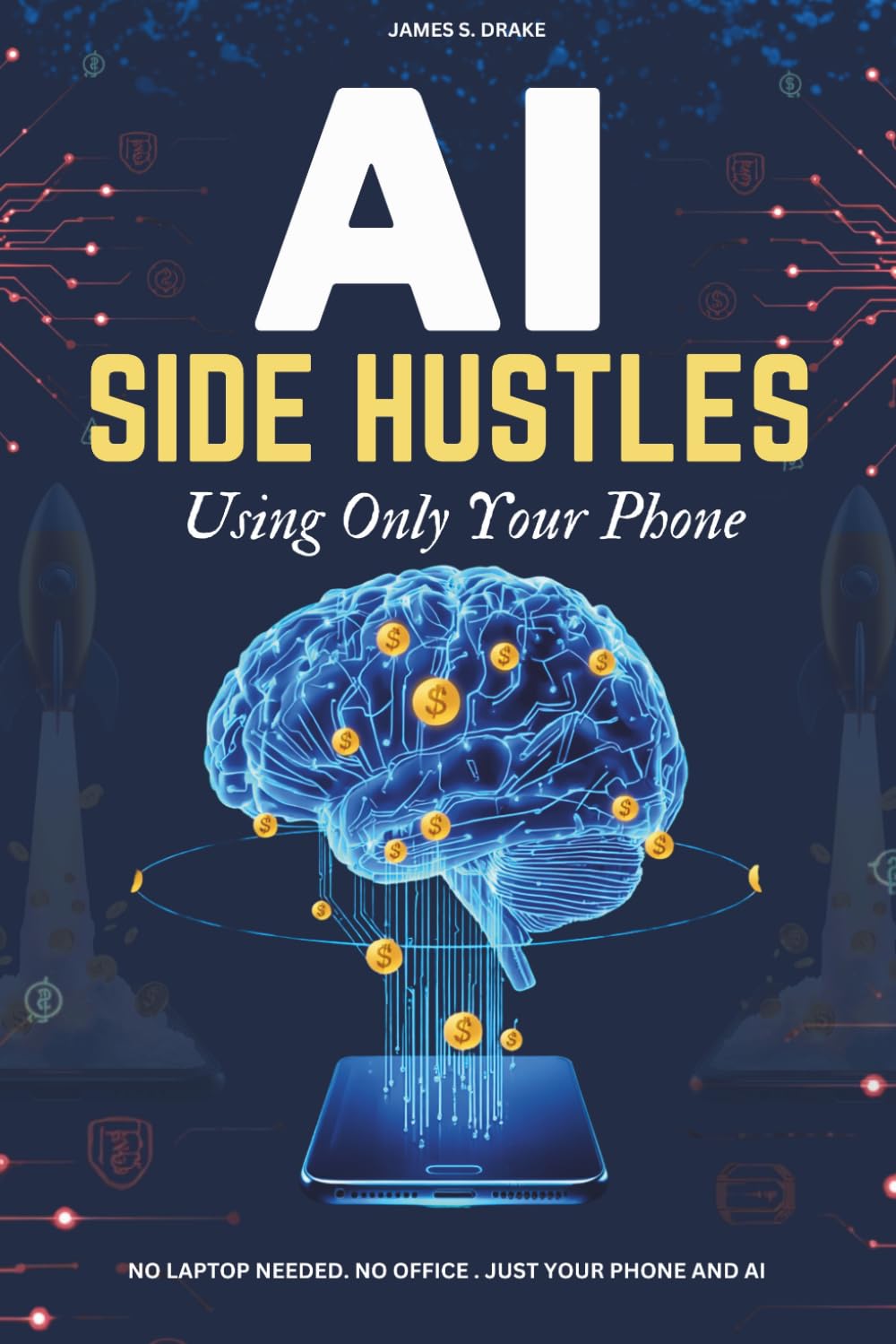 AI Side Hustles Using Only Your Phone:Earn Money Online Anywhere, Anytime: How to Make Your First $300–$1,000 a Month Using AI Tools on Your Smartphone (No Laptop Needed).
