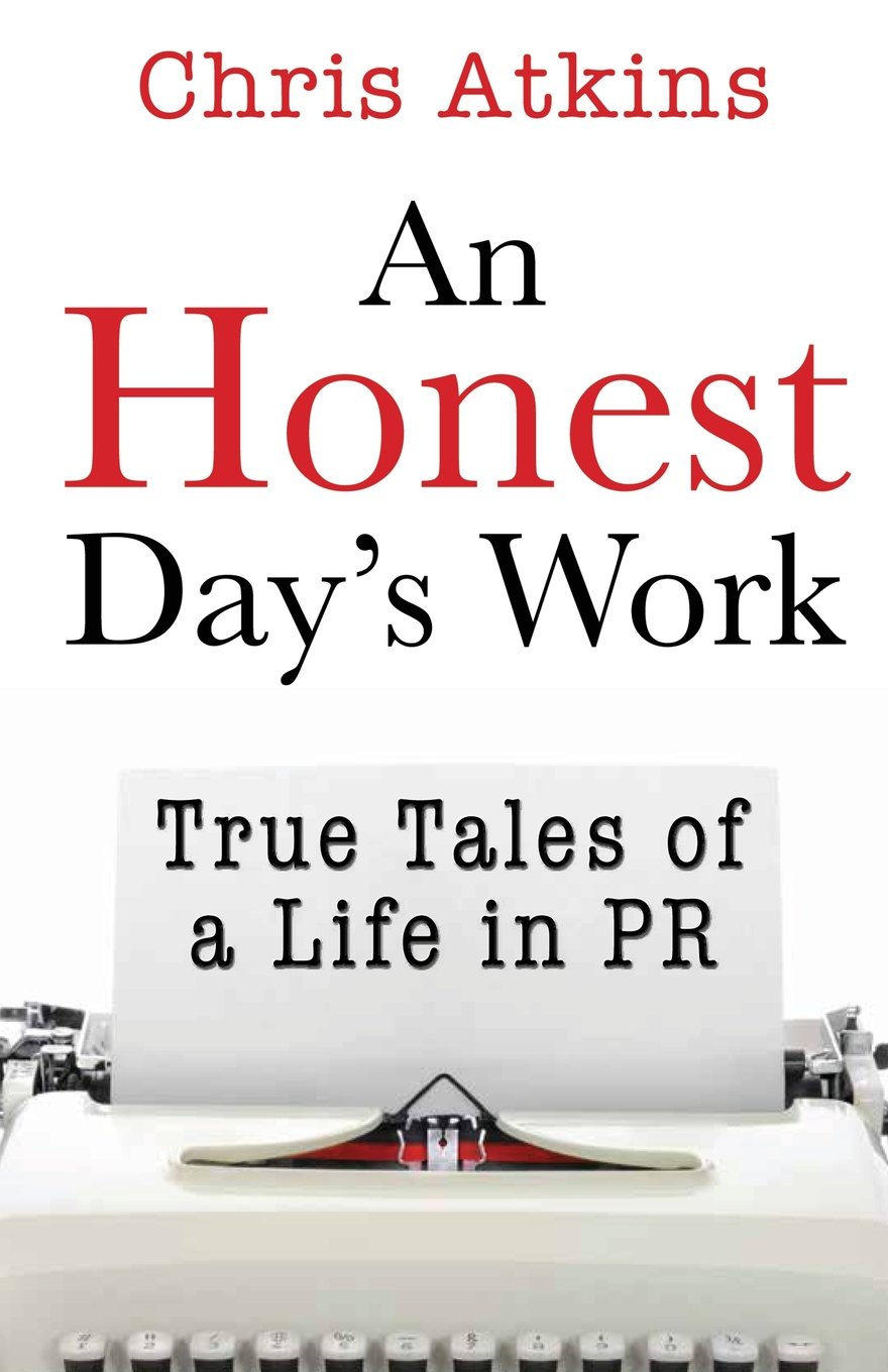 An Honest Day's Work: True Tales of a Life in PR