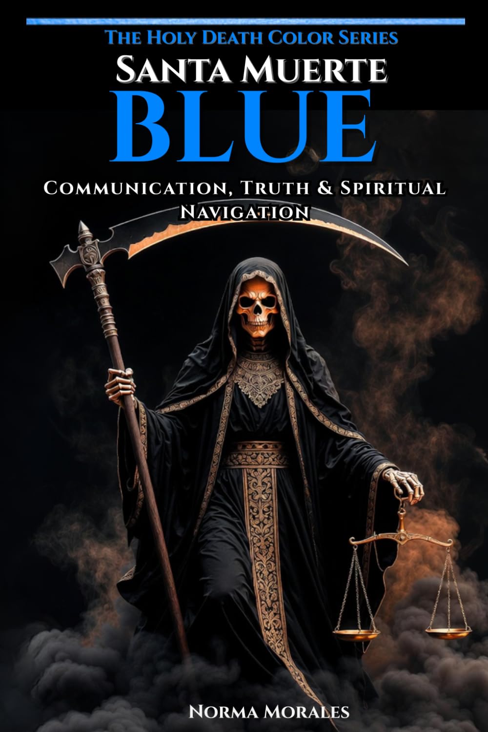 Blue Santa Muerte: Communication, Truth & Spiritual Navigation — The Complete Guide to the Blue Mantle: Old School Protocol, Divine Speech, Ancestral ... Sovereign Voice (The Holy Death Color Series)