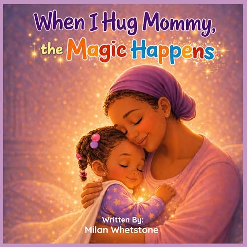 When I Hug Mommy, the Magic Happens