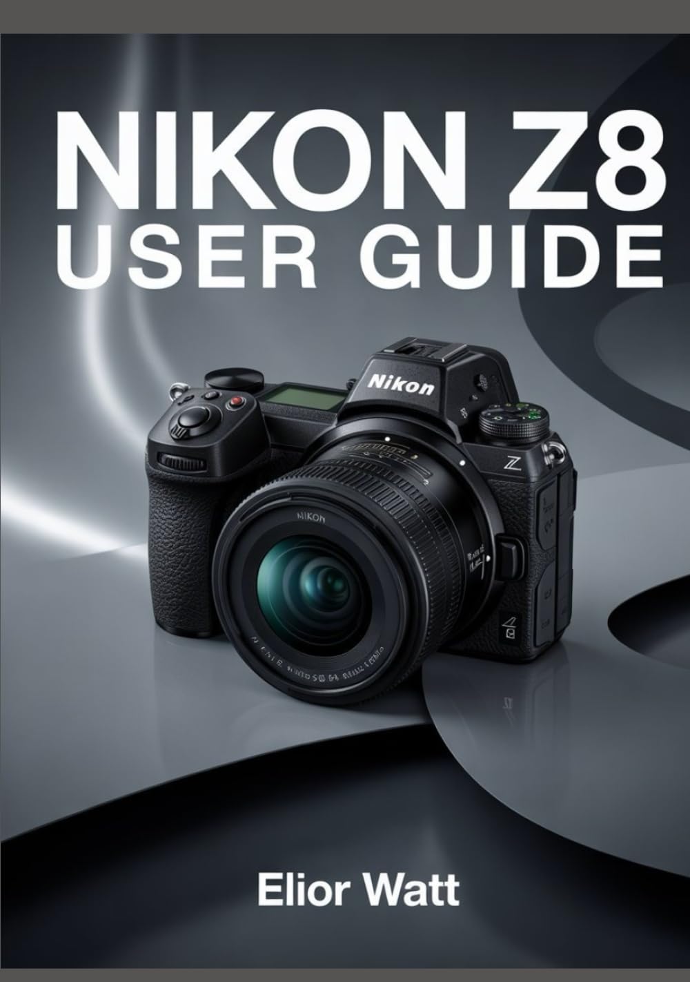 Nikon Z8 User Guide: Master The Power of Nikon’s Flagship Mirrorless Camera – A Complete Step-by-Step Manual for Stunning Photography and Cinematic Video Production