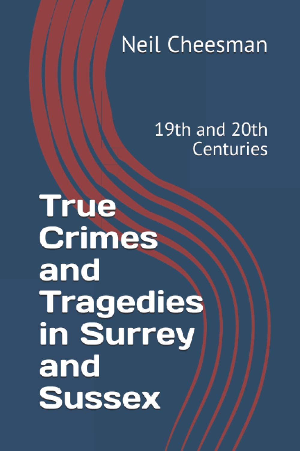 True Crimes and Tragedies in Surrey and Sussex: 19th and 20th Centuries
