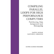 Compiling Parallel Loops for High Performance Computers Partitioning, Data Assignment and Remapping The Springer International Series in Engineering and Computer Science, 200