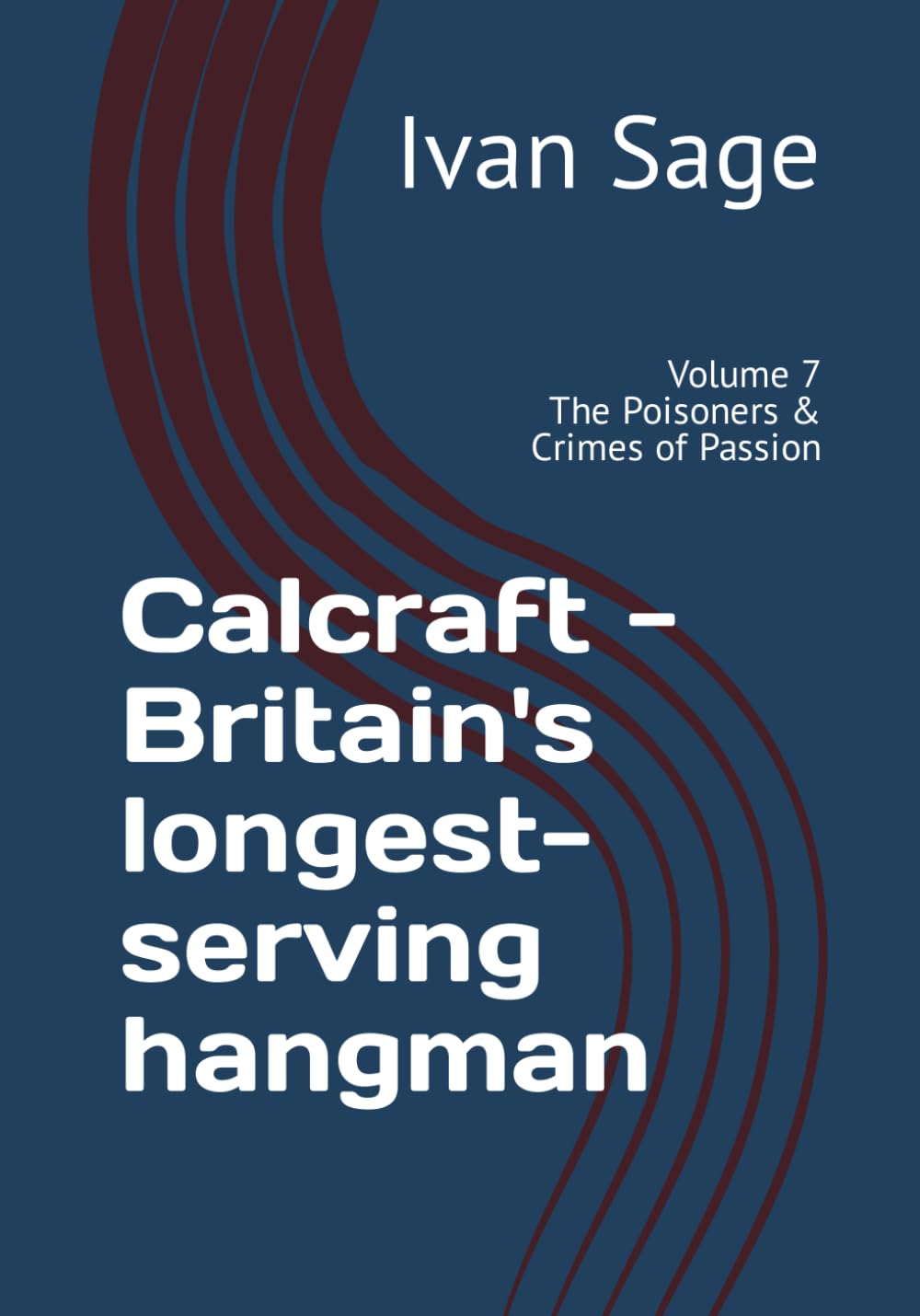Calcraft - Britain's longest-serving hangman: Volume 7 - The Poisoners & Crimes Of Passion