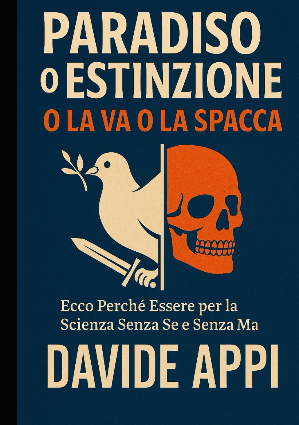 PARADISO O ESTINZIONE: O La Va O La Spacca: Ecco Perchè Essere Per La Scienza Sensa Se E Senza Ma