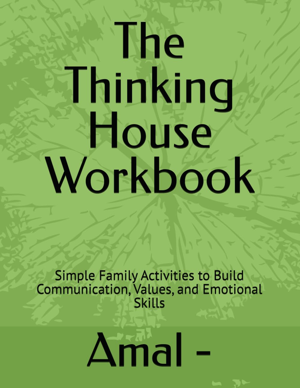 The Thinking House Workbook: Simple Family Activities to Build Communication, Values, and Emotional Skills