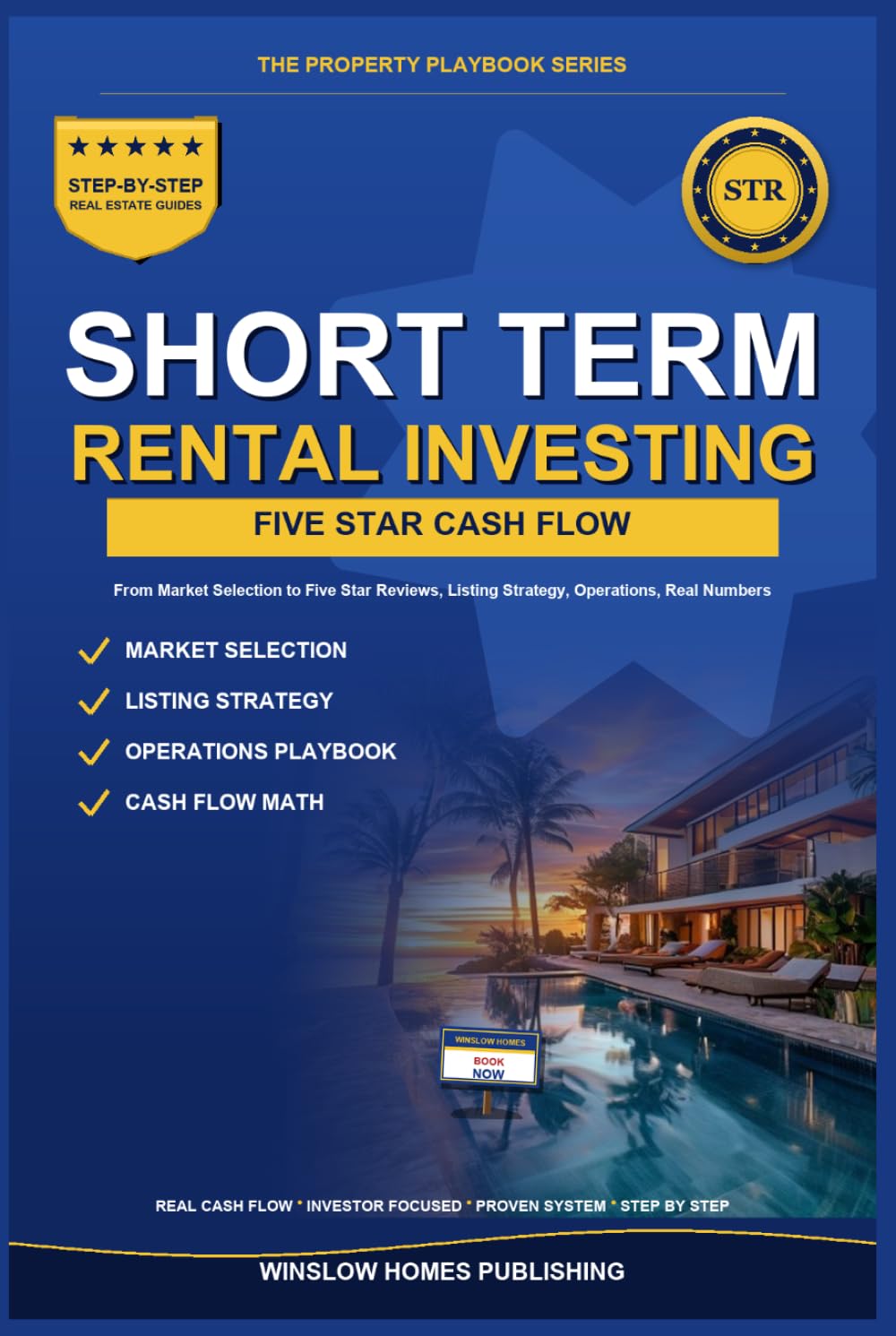 Short Term Rental Investing: Step by Step from Market Selection to Five Star Reviews, with Real Cash Flow Numbers, Listing Strategy, and Operations for Investors (The Property Playbook for Investors)