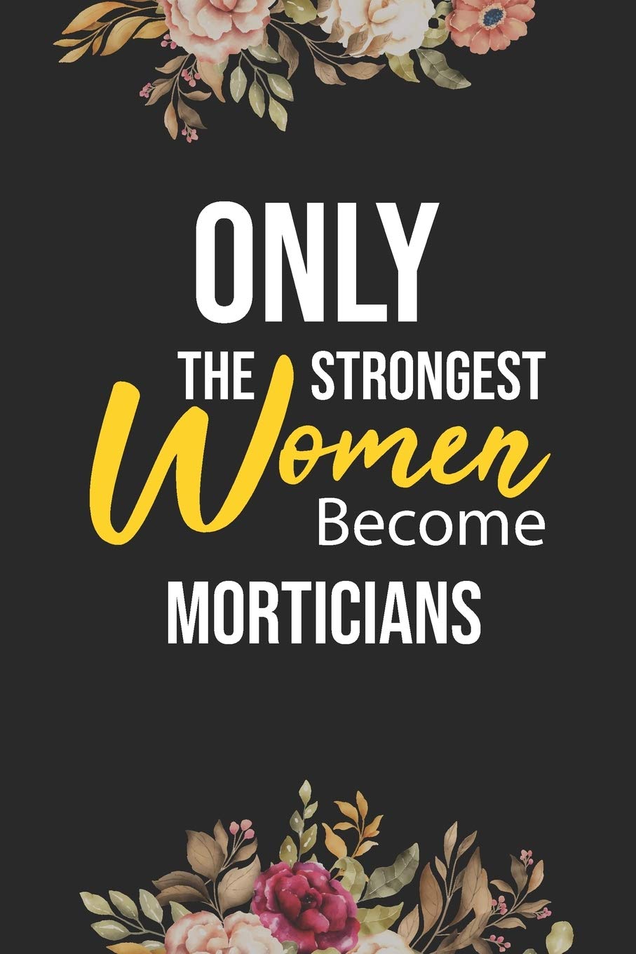 Only The Strongest Women Become Morticians: Lined Composition Notebook Gift for Morticians Funy Birthday Gift Journal / 6”X9” - 120 Page