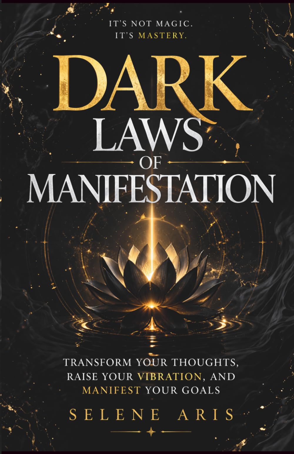 DARK LAWS OF MANIFESTATION: Transform your thoughts, raise your vibration, and manifest your goals