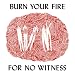 Burn Your Fire For No Witness