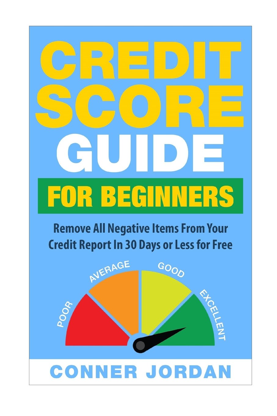 Credit Score Guide For Beginners: Remove All Negative Items From Your Credit Report In 30 Days or Less For Free