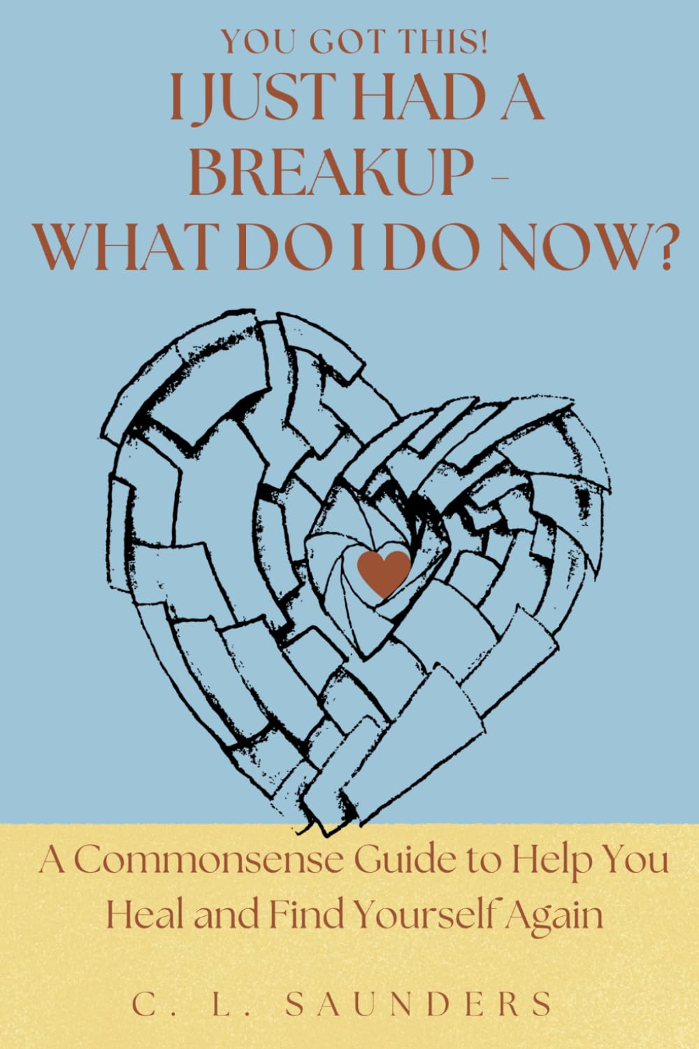 You Got This! I Just Had a Breakup - Now What Do I Do?: A Commonsense Guide to Help You Heal and Find Yourself Again