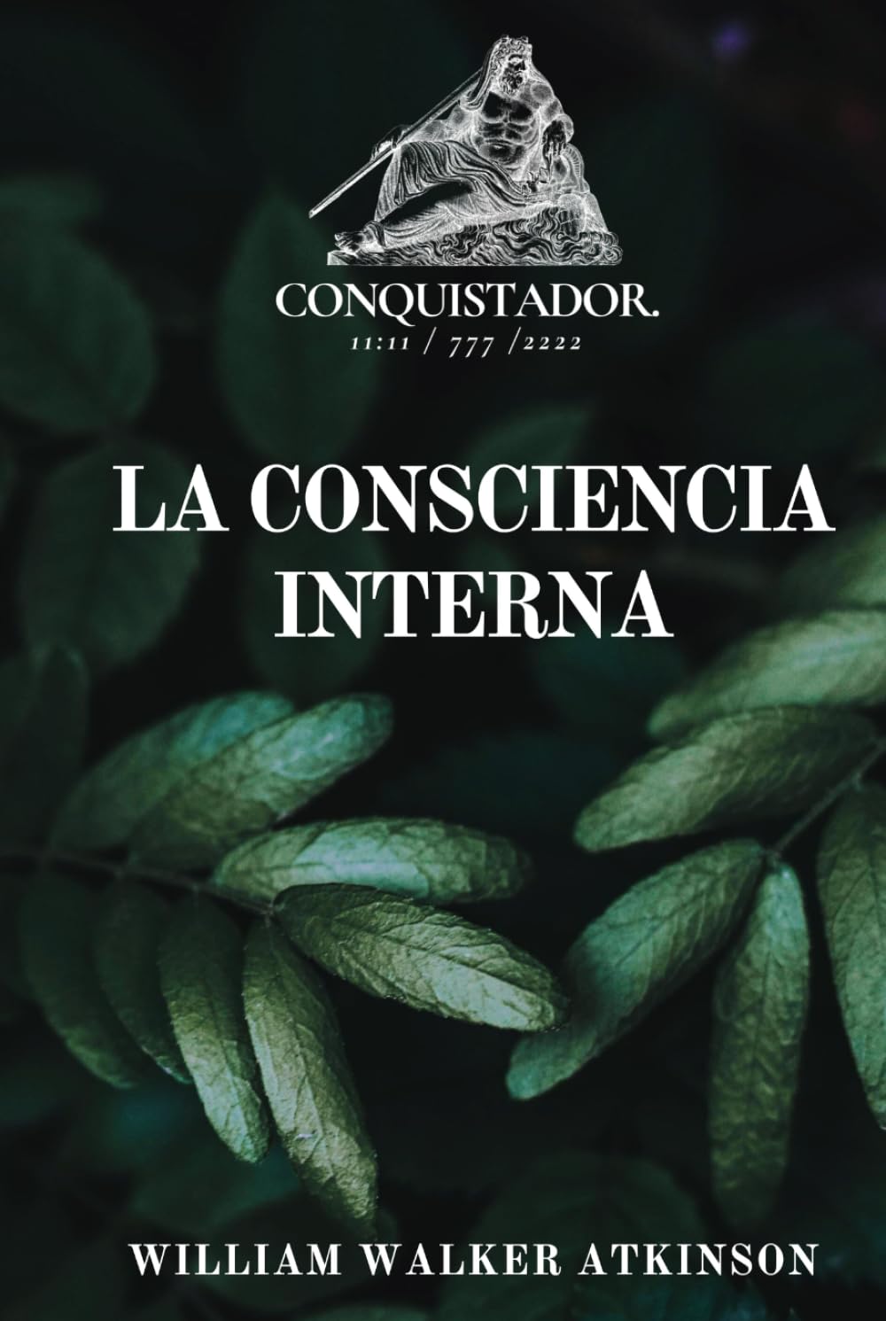 La Consciencia Interna: Metafísica Práctica Para La Manifestación Tridimensional (William Walker Atkinson - Bibliografía Completa)