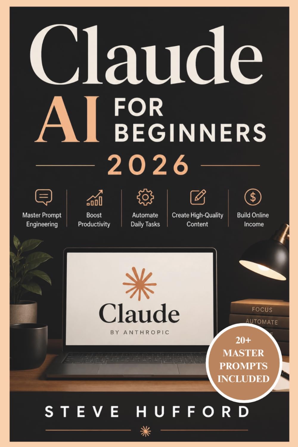 Claude AI for Beginners 2026: Master Prompt Engineering, Boost Productivity, Automate Daily Tasks, Create High-Quality Content, and Build Online Income