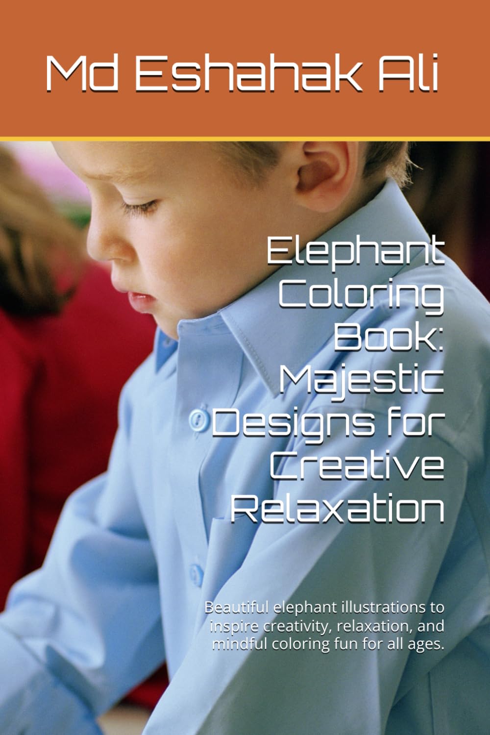 Elephant Coloring Book: Majestic Designs for Creative Relaxation: Beautiful elephant illustrations to inspire creativity, relaxation, and mindful coloring fun for all ages.