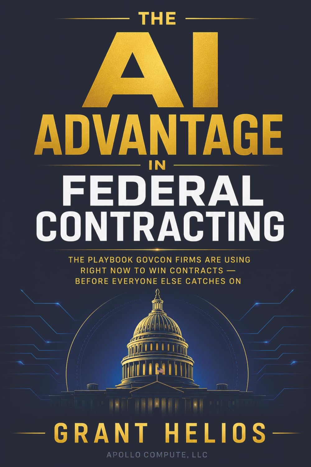The AI Advantage in Federal Contracting: The Playbook GovCon Firms Are Using Right Now to Win Contracts - Before Everyone Else Catches On