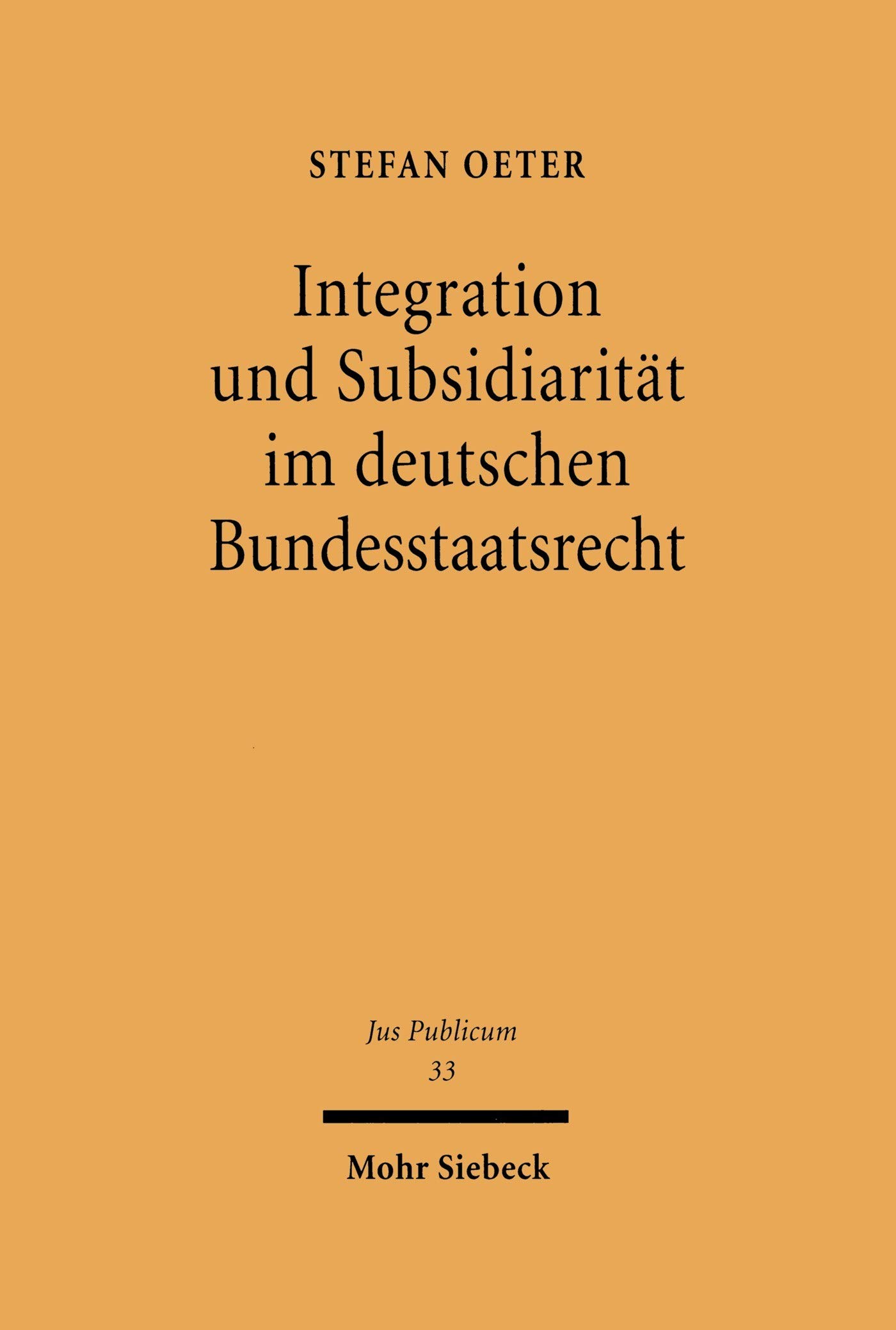 Integration und Subsidiarität im deutschen Bundesstaatsrecht: Untersuchungen zur Bundesstaatstheorie unter dem Grundgesetz (Jus Publicum 33)