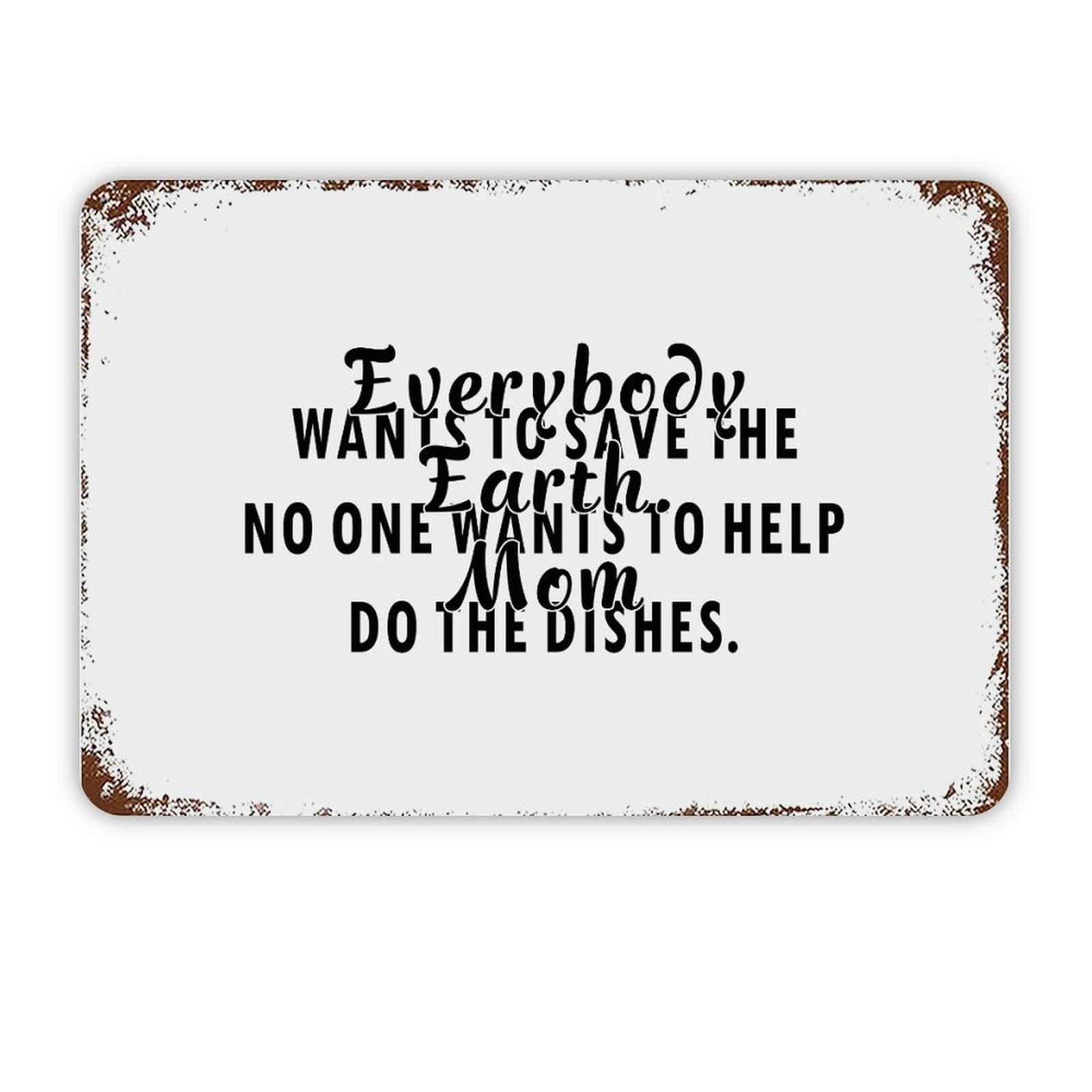 ENEDNATE Everybody Wants to Save The Earth No One Wants to Help Mom Do The Dishes Quote Metal Signs Funny Vintage Street Aluminum Metal Tin Sign for Living Room Bedroom Bathroom Kitchen Decor 8x12