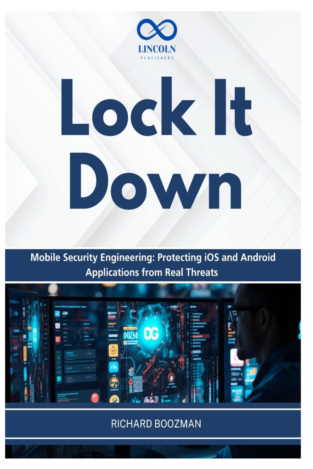 Lock It Down: Mobile Security Engineering: Protecting iOS and Android Applications from Real Threats