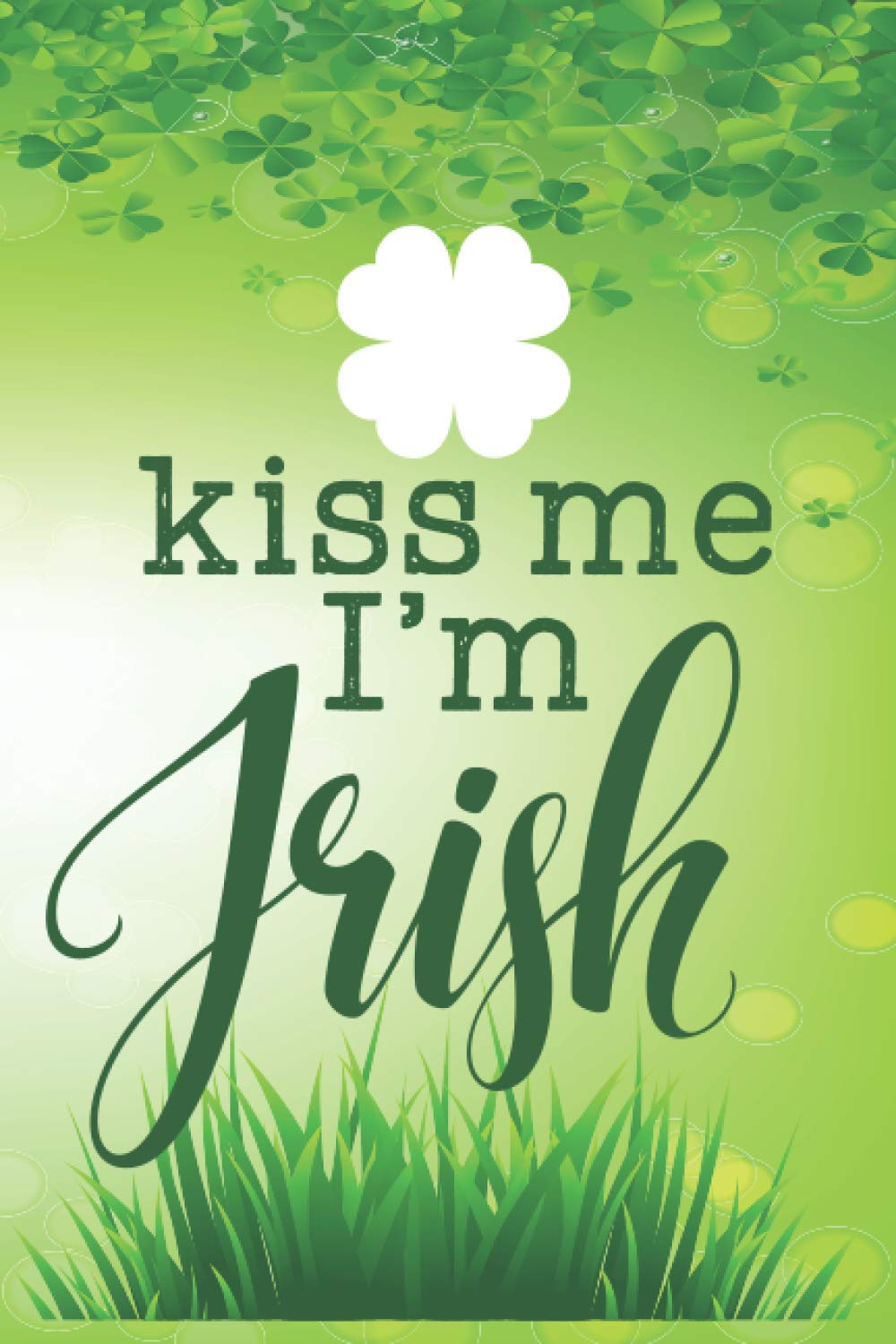 kiss me i m Irish: Journal Gift, Funny St. Patricks Day Gift, Everybody is Irish on st. patrick's day
