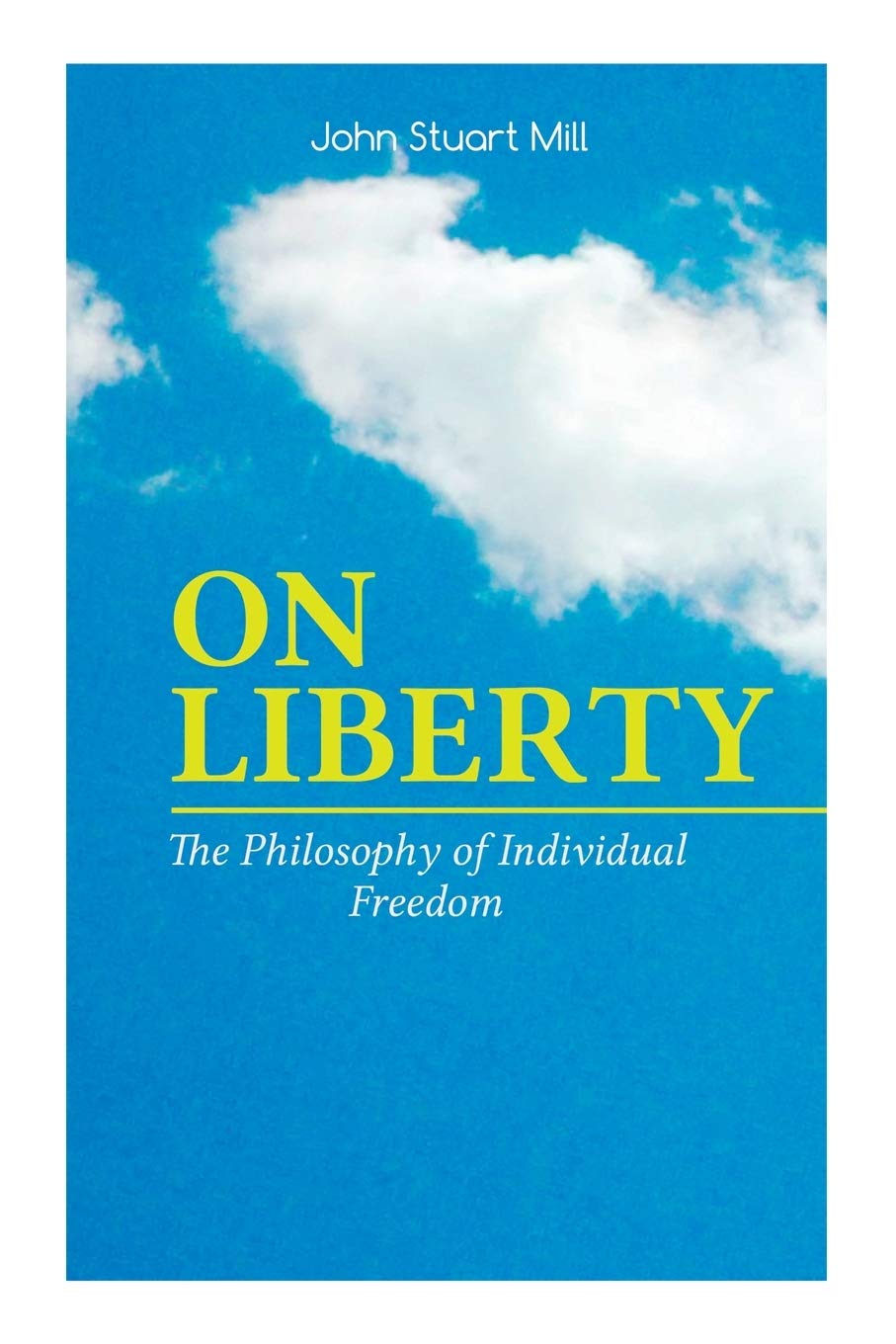 On LIBERTY - the Philosophy of Individual Freedom: The Philosophy of Individual Freedom Civil & Socia