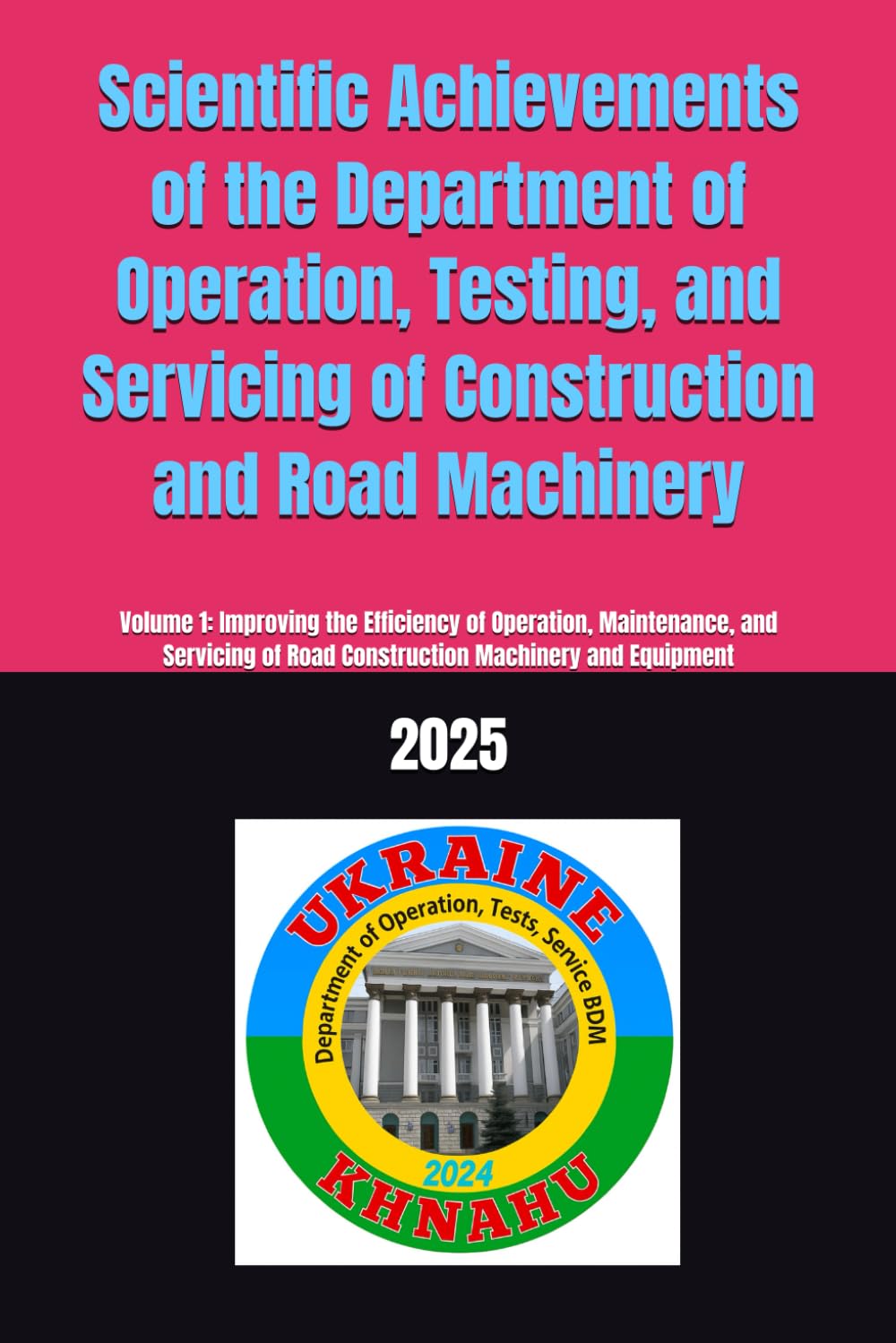 Scientific Achievements of the Department of Operation, Testing, and Servicing of Construction and Road Machinery: Volume 1: Improving the Efficiency ... of Road Construction Machinery and Equipment