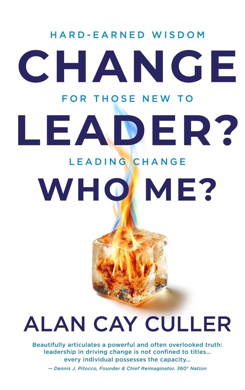Change Leader? Who Me?: Hard-Earned Wisdom for Those New to Leading Change