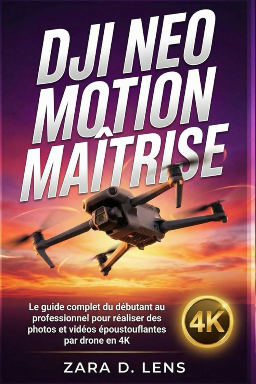 DJI NEO MOTION MAÎTRISE: Le guide complet du débutant au professionnel pour réaliser des photos et vidéos époustouflantes par drone en 4K (The ... to Visual Storytelling and Technical Mastery)