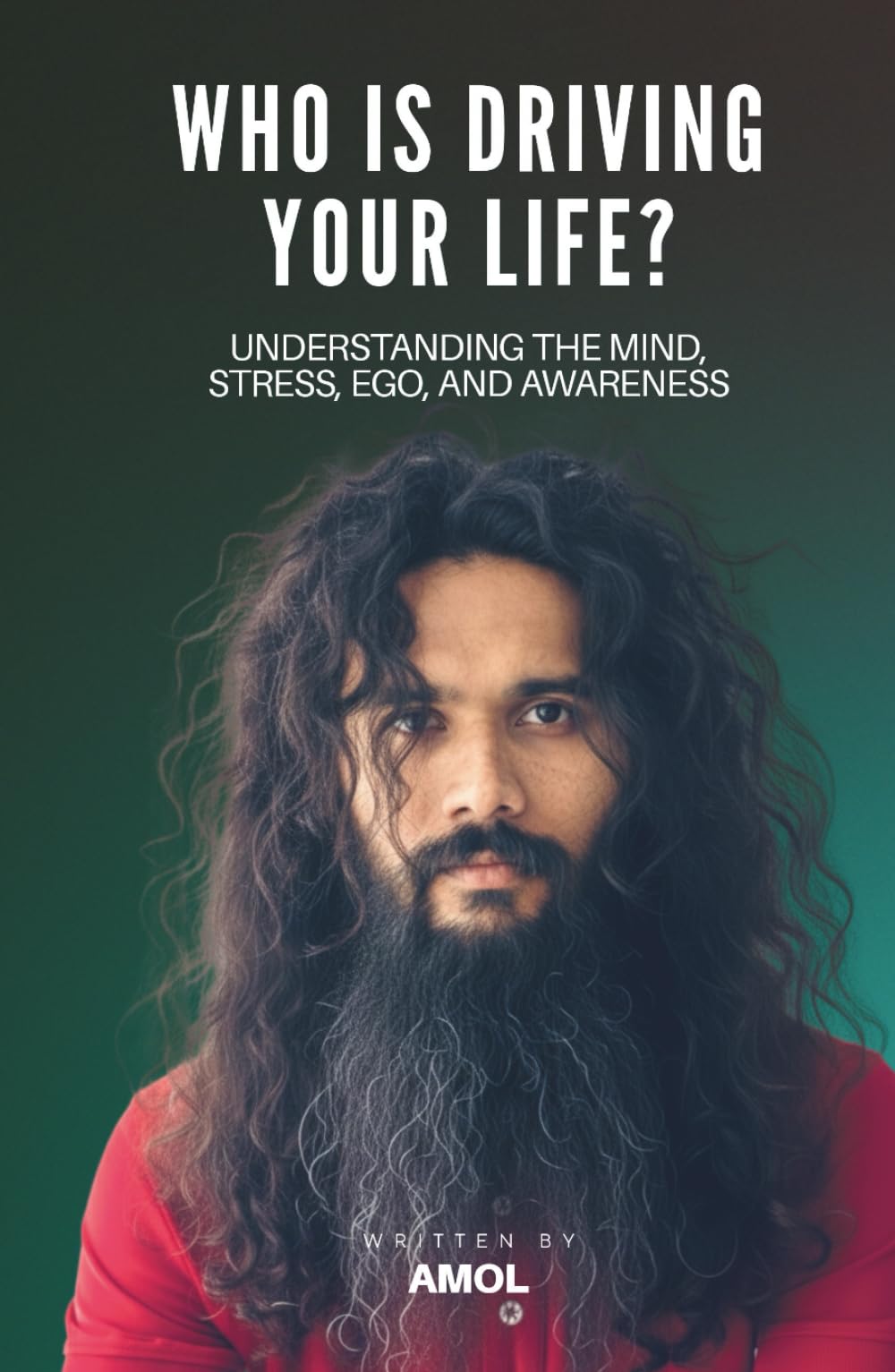 Who Is Driving Your Life?: Understanding the Mind, Stress, Ego, and Awareness
