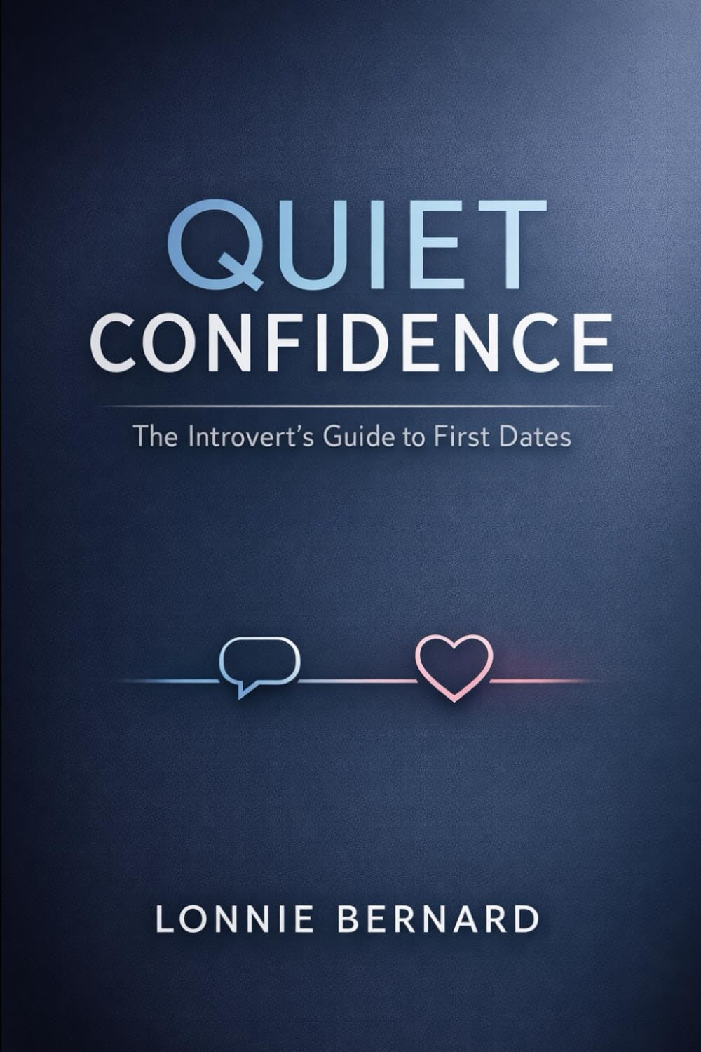 Quiet Confidence: The Introvert's Guide To First Dates (The Introverts Guide to Dating)