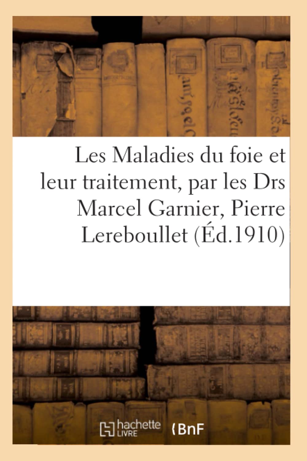 Les Maladies Du Foie Et Leur Traitement, Par Les Drs Marcel Garnier, Pierre Lereboullet, Herscher: , Maurice Villaret, Lippmann, Chiray, Ribot, Jomier, P.-Émile Weil, Paul Carnot (Sciences)