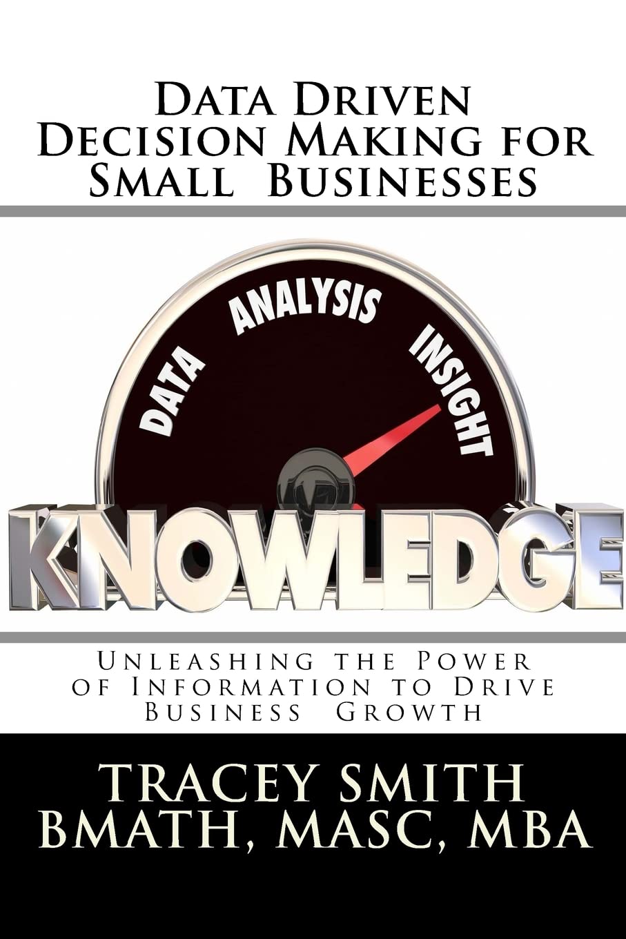 Data Driven Decision Making for Small Businesses: Unleashing the Power of Information to Drive Business Growth
