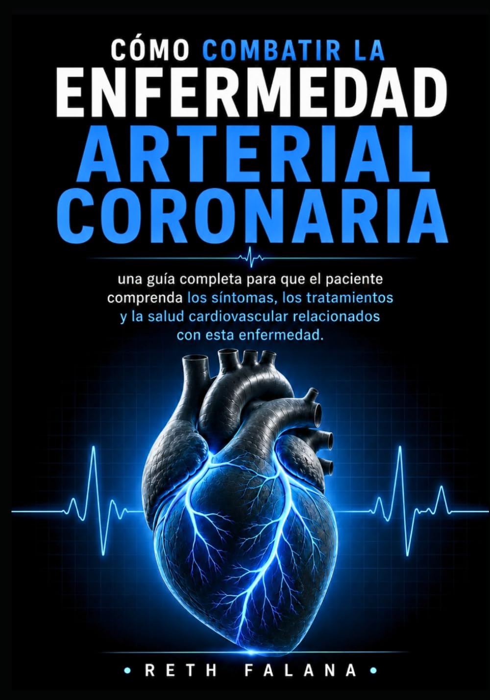 Cómo combatir la enfermedad arterial coronaria: una guía completa para que el paciente comprenda los síntomas, los tratamientos y la salud ... Explicación de las Afecciones Cardíacas)