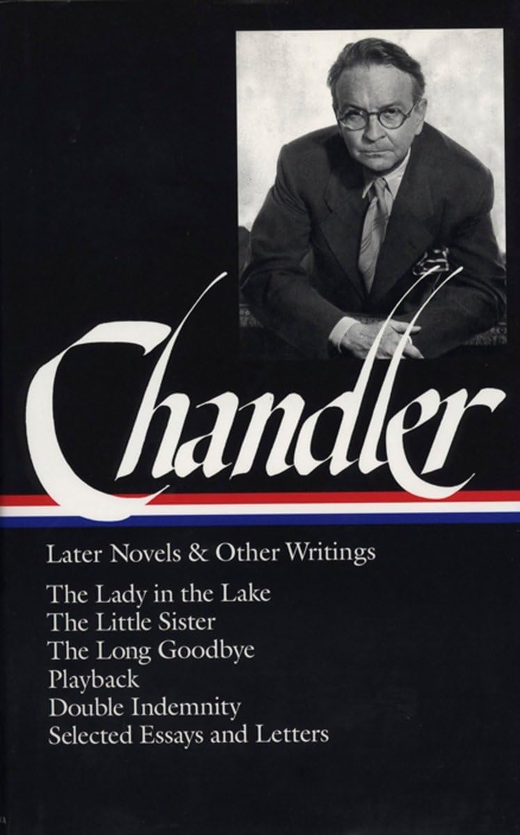 Raymond Chandler: Later Novels and Other Writings (LOA #80): The Lady in the Lake / The Little Sister / The Long Goodbye / Playback / Double Indemnity (screenplay) / essays and letters