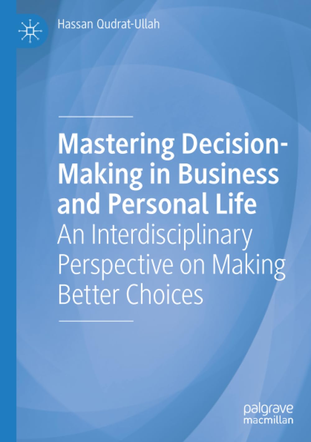 Mastering Decision-Making in Business and Personal Life: An Interdisciplinary Perspective on Making Better Choices