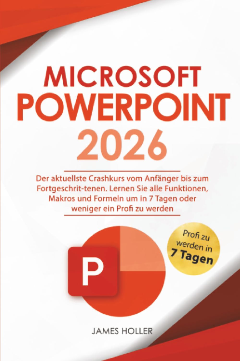 Microsoft PowerPoint: Der aktuellste Crashkurs vom Anfรคnger bis zum Fortgeschrit-tenen | Lernen Sie alle Funktionen, Makros und Formeln um in 7 Tagen oder weniger ein Profi zu werden