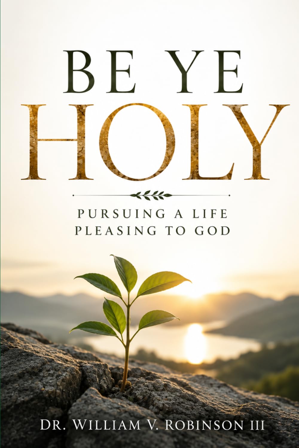 BE YE HOLY: Pursuing a Life Pleasing to God: 7 (Foundations of Faith)