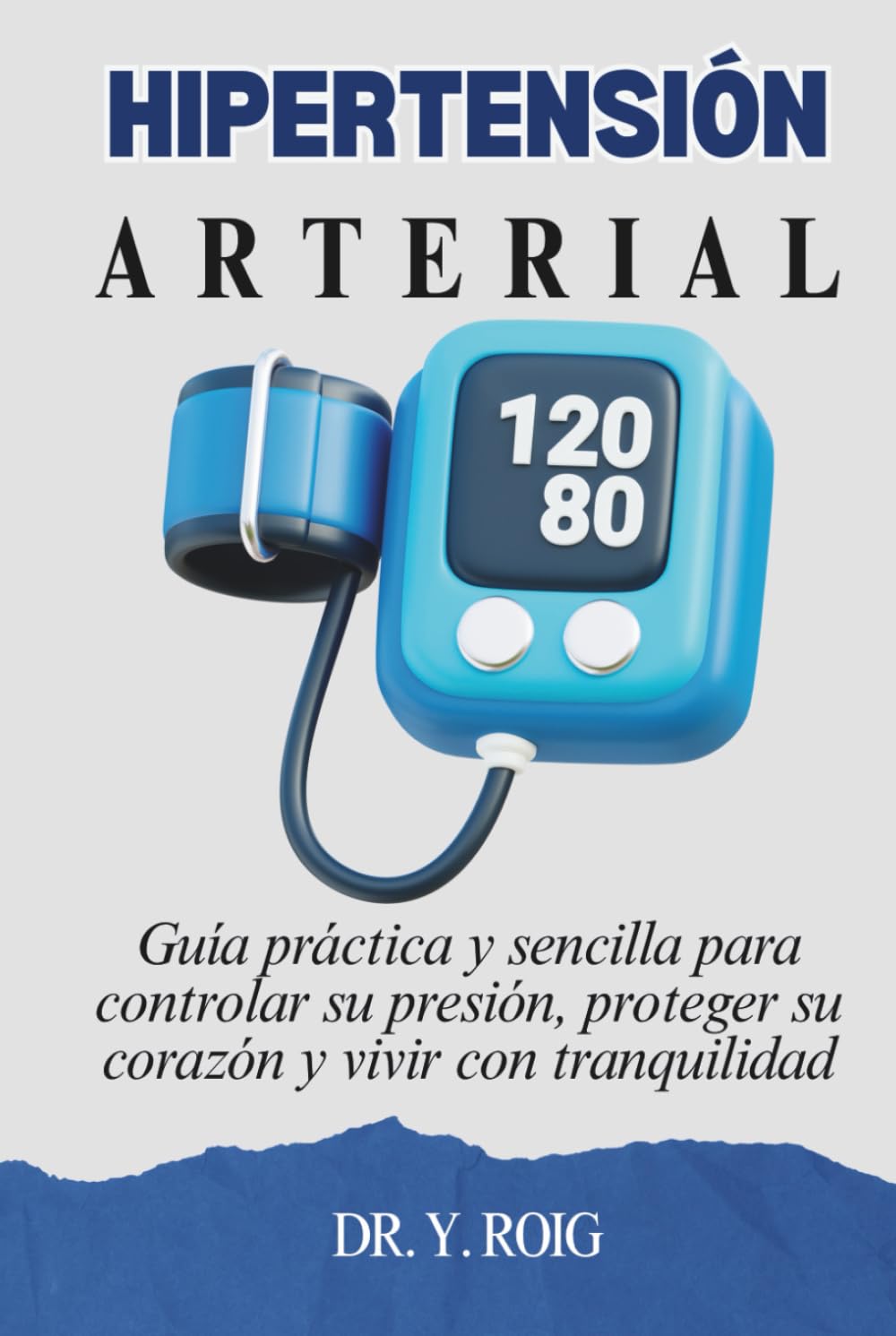 Hipertensión Arterial: Guía práctica y sencilla para controlar su presión, proteger su corazón y vivir con tranquilidad