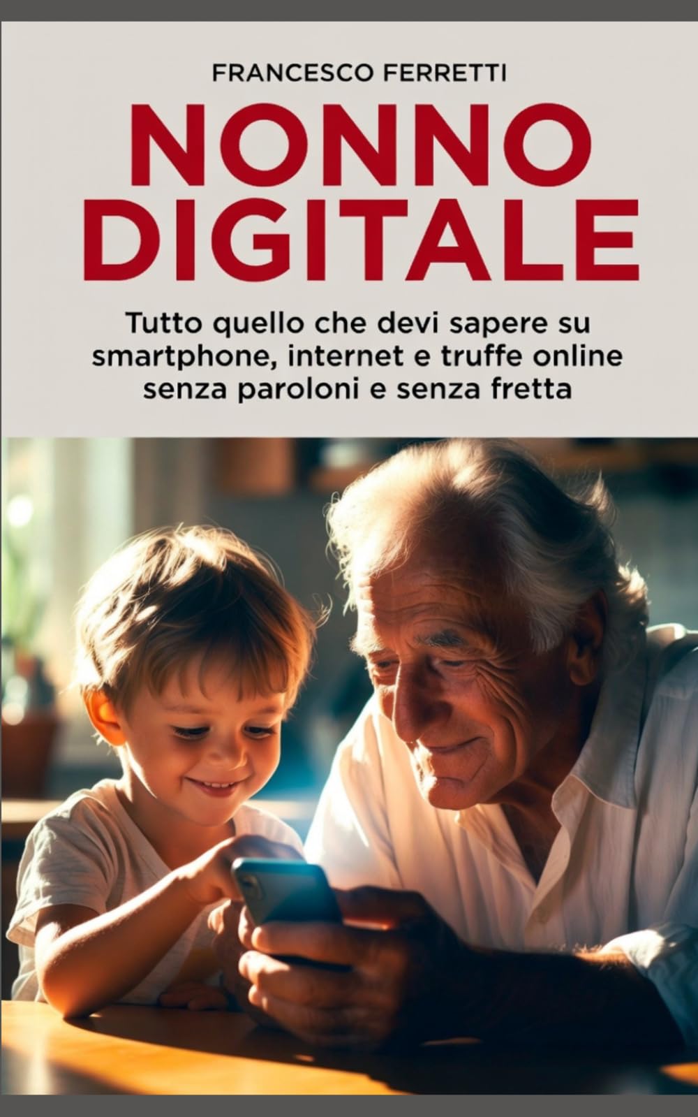 Nonno Digitale: Tutto quello che devi sapere su smartphone, internet e truffe online senza paroloni e senza fretta