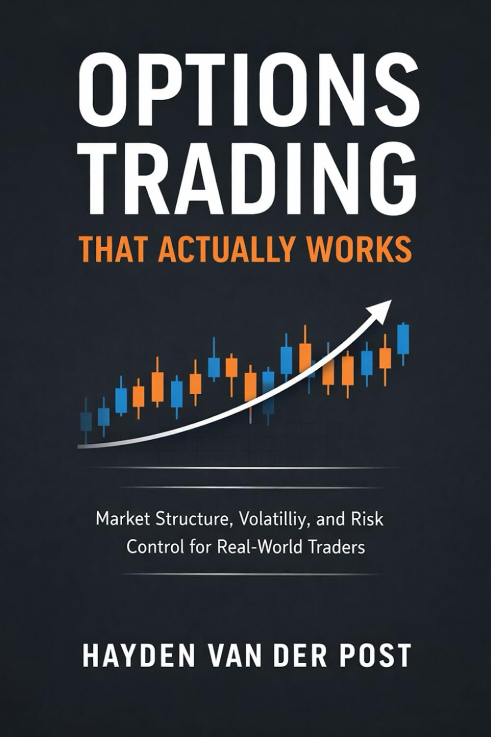 Options Trading That Actually Works: A Comprehensive Guide: Market Structure, Volatility, and Risk Control for Real-World Traders: 6 (Comprehensive Options Trading)