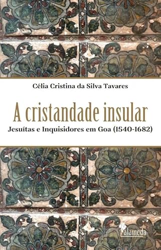 A cristandade insular: jesuítas e Inquisidores em Goa (1540-1682)